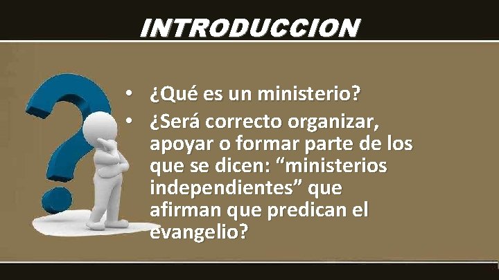 INTRODUCCION • ¿Qué es un ministerio? • ¿Será correcto organizar, apoyar o formar parte