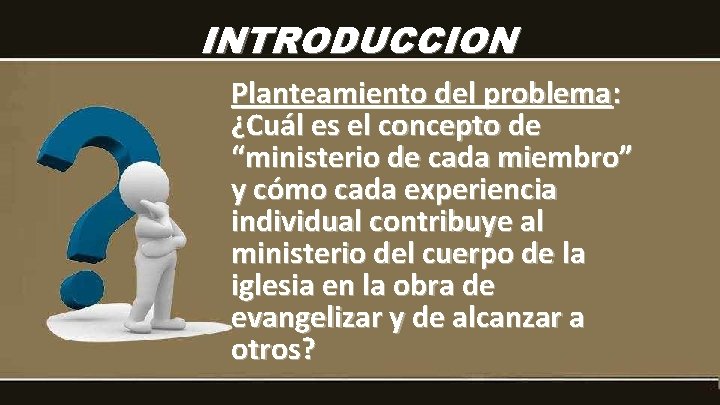 INTRODUCCION Planteamiento del problema: ¿Cuál es el concepto de “ministerio de cada miembro” y