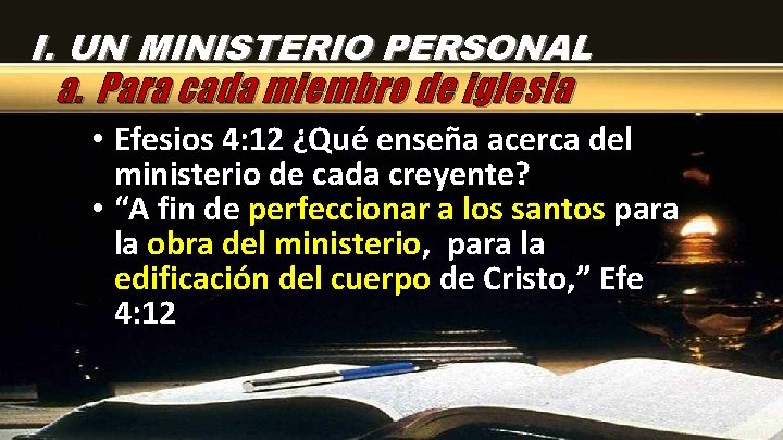I. UN MINISTERIO PERSONAL a. Para cada miembro de iglesia • Efesios 4: 12