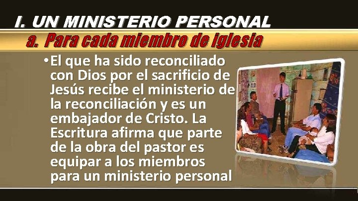 I. UN MINISTERIO PERSONAL a. Para cada miembro de iglesia • El que ha