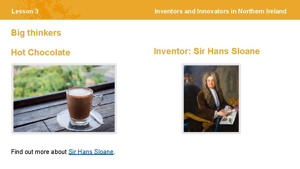 Lesson 3 Inventors and Innovators in Northern Ireland Big thinkers Hot Chocolate Find out