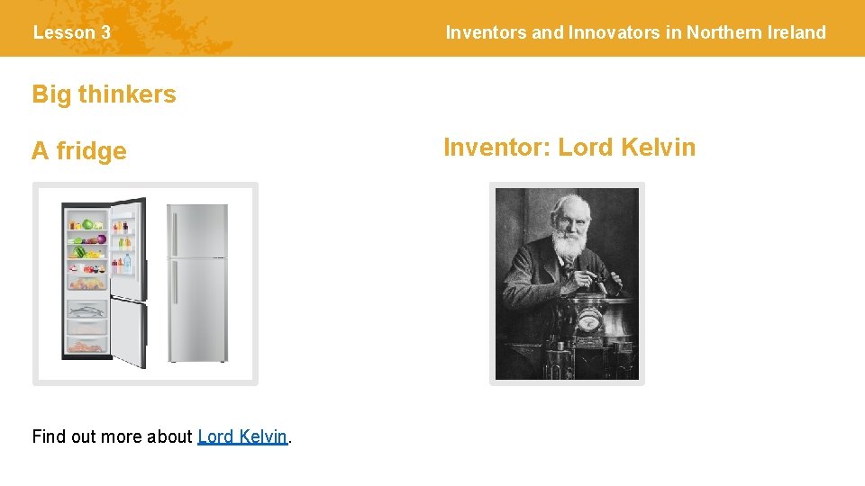 Lesson 3 Inventors and Innovators in Northern Ireland Big thinkers A fridge Find out