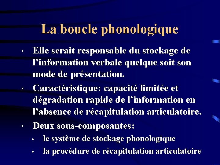 La boucle phonologique • • • Elle serait responsable du stockage de l’information verbale
