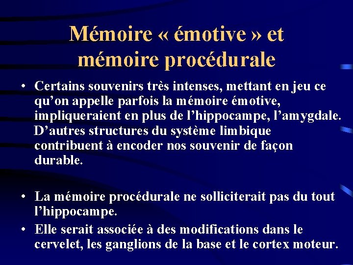 Mémoire « émotive » et mémoire procédurale • Certains souvenirs très intenses, mettant en