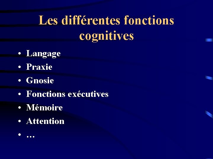 Les différentes fonctions cognitives • • Langage Praxie Gnosie Fonctions exécutives Mémoire Attention …