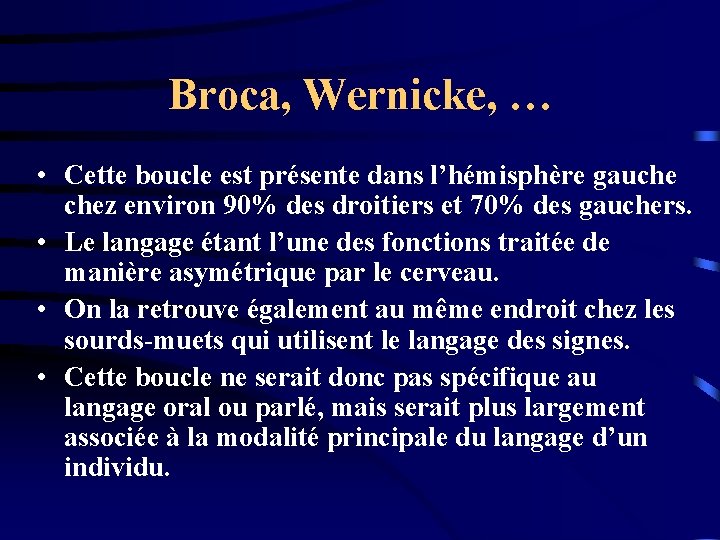 Broca, Wernicke, … • Cette boucle est présente dans l’hémisphère gauche chez environ 90%