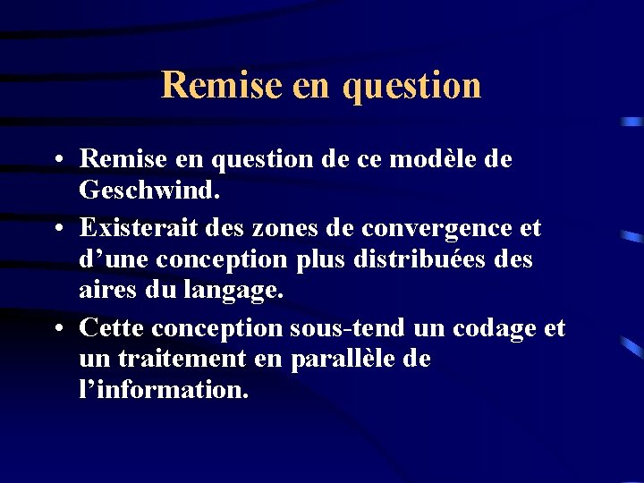 Remise en question • Remise en question de ce modèle de Geschwind. • Existerait