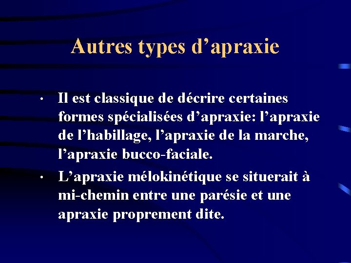 Autres types d’apraxie • • Il est classique de décrire certaines formes spécialisées d’apraxie: