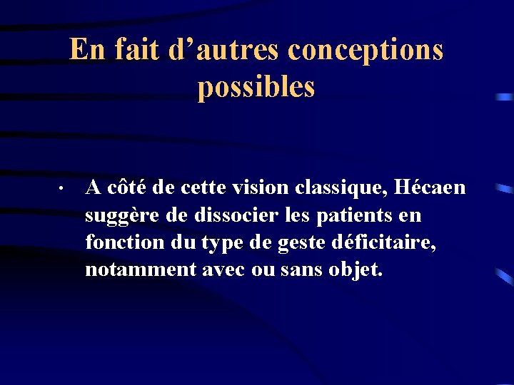 En fait d’autres conceptions possibles • A côté de cette vision classique, Hécaen suggère
