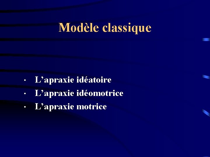 Modèle classique • • • L’apraxie idéatoire L’apraxie idéomotrice L’apraxie motrice 
