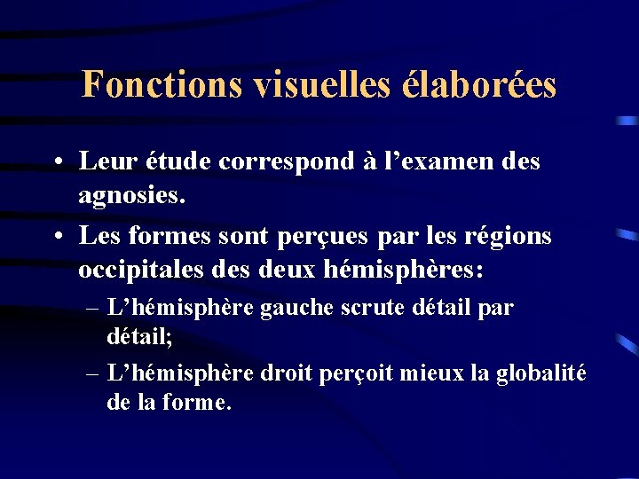 Fonctions visuelles élaborées • Leur étude correspond à l’examen des agnosies. • Les formes
