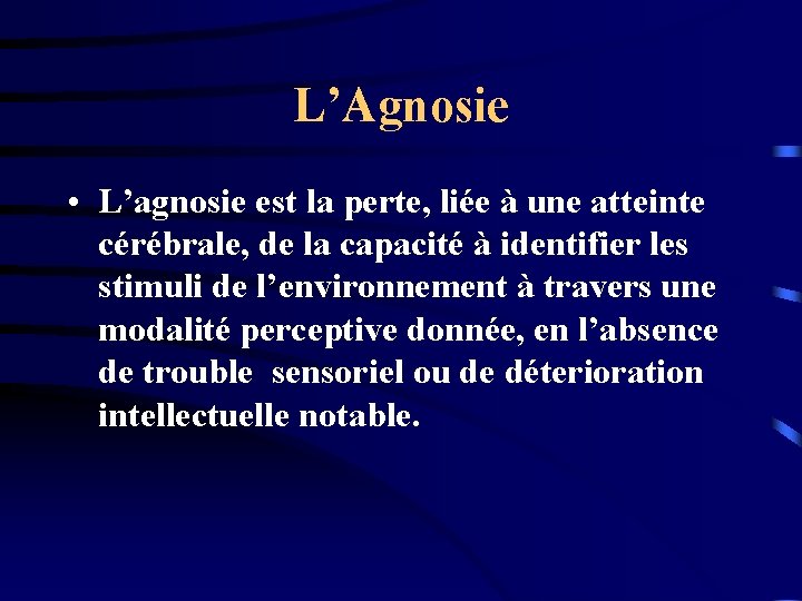 L’Agnosie • L’agnosie est la perte, liée à une atteinte cérébrale, de la capacité