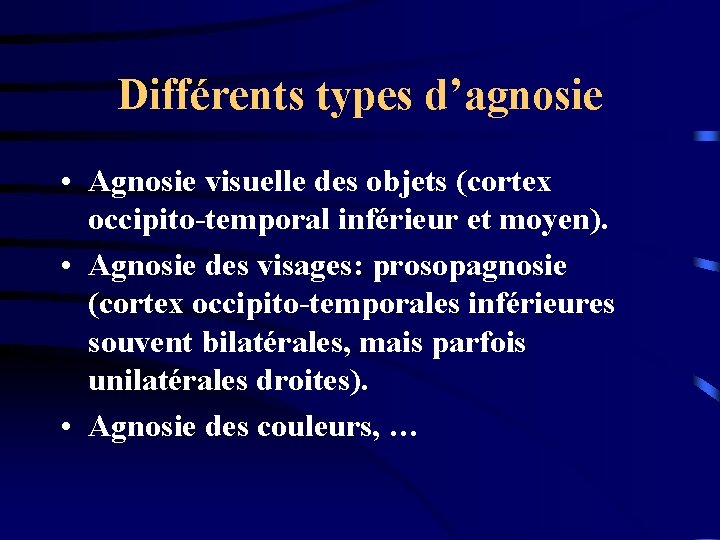 Différents types d’agnosie • Agnosie visuelle des objets (cortex occipito-temporal inférieur et moyen). •