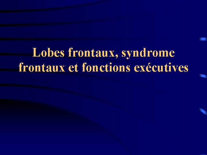 Lobes frontaux, syndrome frontaux et fonctions exécutives 