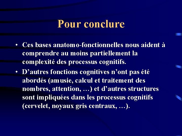 Pour conclure • Ces bases anatomo-fonctionnelles nous aident à comprendre au moins partiellement la