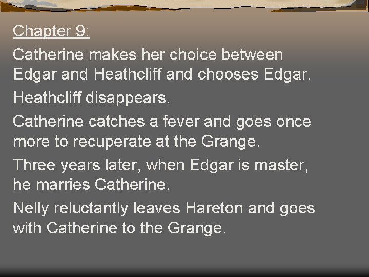 Chapter 9: Catherine makes her choice between Edgar and Heathcliff and chooses Edgar. Heathcliff