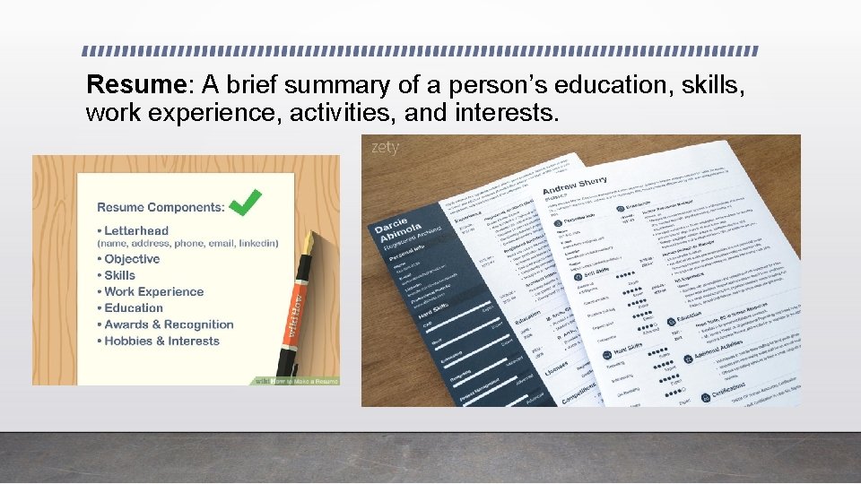Resume: A brief summary of a person’s education, skills, work experience, activities, and interests. Resume: A brief summary of a person’s education, skills, work experience, activities, and interests.