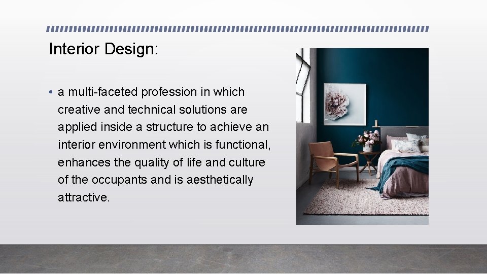 Interior Design: • a multi-faceted profession in which creative and technical solutions are applied Interior Design: • a multi-faceted profession in which creative and technical solutions are applied