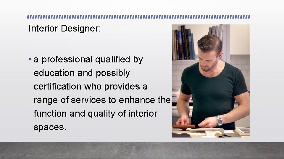 Interior Designer: • a professional qualified by education and possibly certification who provides a Interior Designer: • a professional qualified by education and possibly certification who provides a