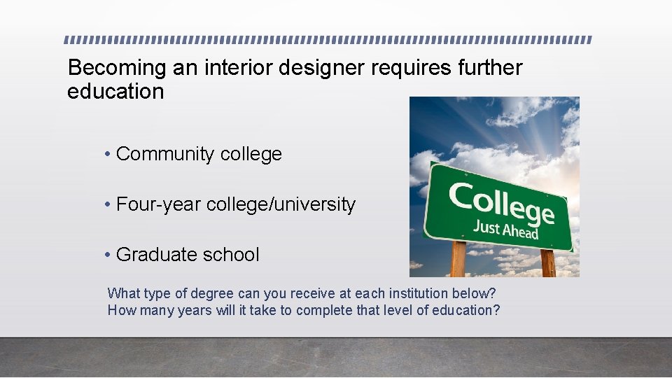 Becoming an interior designer requires further education • Community college • Four-year college/university • Becoming an interior designer requires further education • Community college • Four-year college/university •