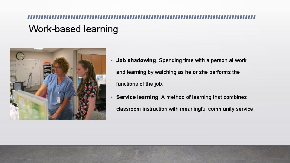 Work-based learning • Job shadowing Spending time with a person at work and learning Work-based learning • Job shadowing Spending time with a person at work and learning