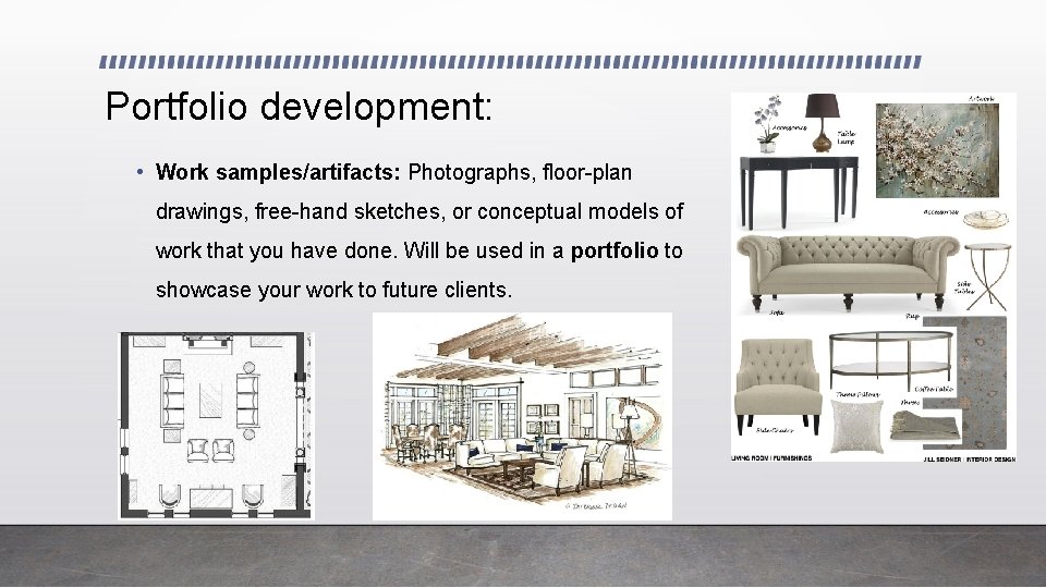 Portfolio development: • Work samples/artifacts: Photographs, floor-plan drawings, free-hand sketches, or conceptual models of Portfolio development: • Work samples/artifacts: Photographs, floor-plan drawings, free-hand sketches, or conceptual models of