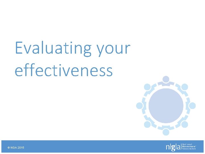 Evaluating your effectiveness © NGA 2015 
