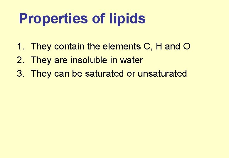 Properties of lipids 1. They contain the elements C, H and O 2. They