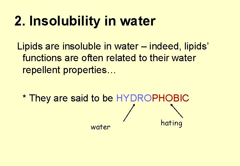 2. Insolubility in water Lipids are insoluble in water – indeed, lipids’ functions are