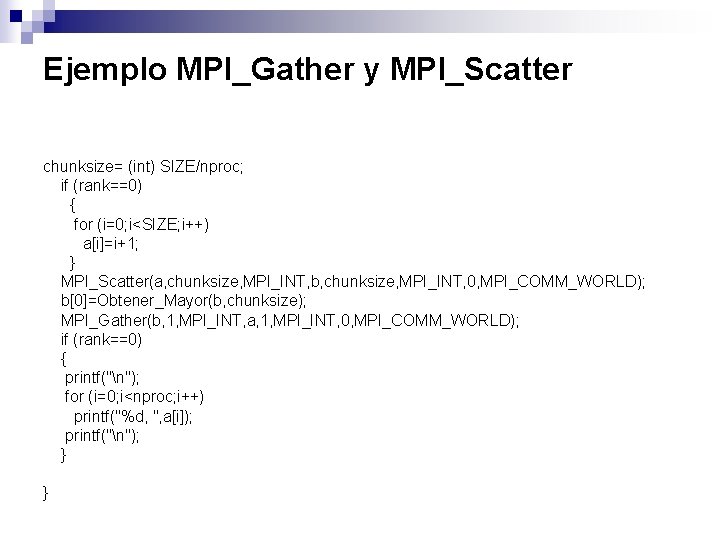 Ejemplo MPI_Gather y MPI_Scatter chunksize= (int) SIZE/nproc; if (rank==0) { for (i=0; i<SIZE; i++)