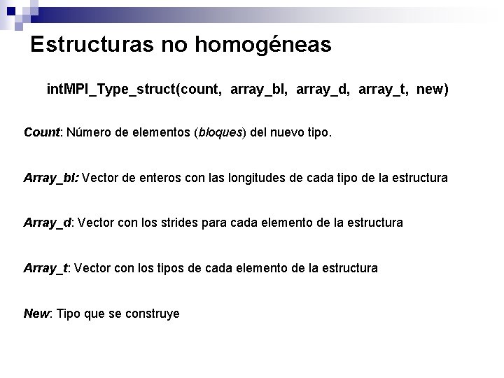 Estructuras no homogéneas int. MPI_Type_struct(count, array_bl, array_d, array_t, new) Count: Número de elementos (bloques)