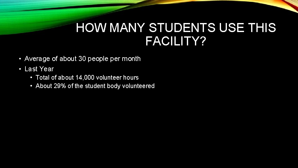 HOW MANY STUDENTS USE THIS FACILITY? • Average of about 30 people per month