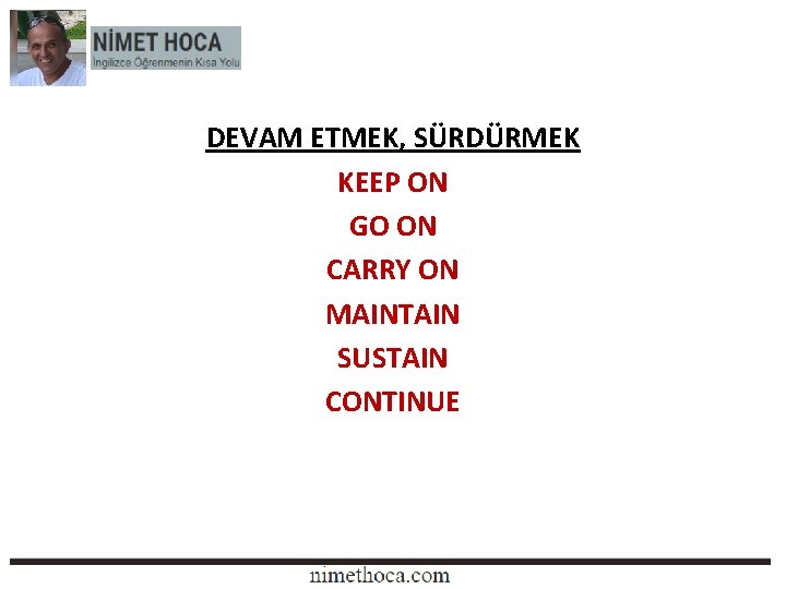 DEVAM ETMEK, SÜRDÜRMEK KEEP ON GO ON CARRY ON MAINTAIN SUSTAIN CONTINUE 