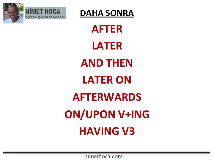 DAHA SONRA AFTER LATER AND THEN LATER ON AFTERWARDS ON/UPON V+ING HAVING V 3