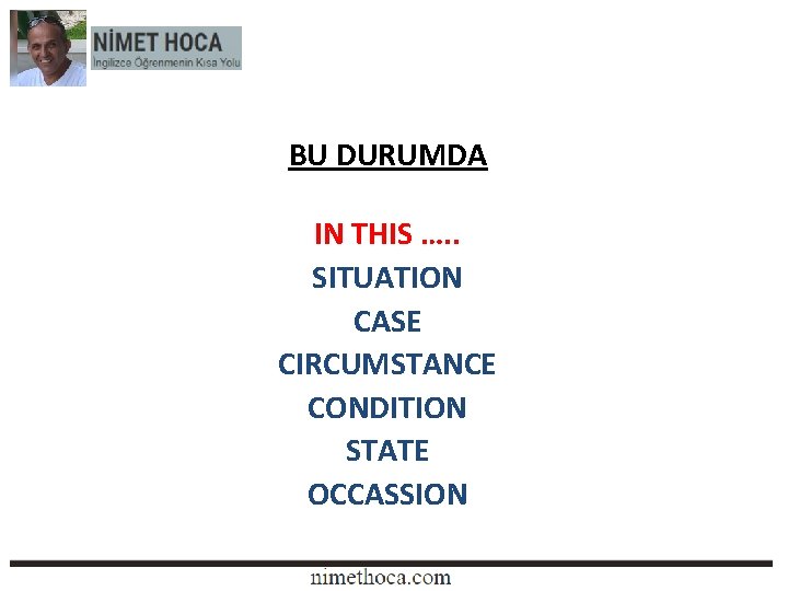 BU DURUMDA IN THIS …. . SITUATION CASE CIRCUMSTANCE CONDITION STATE OCCASSION 