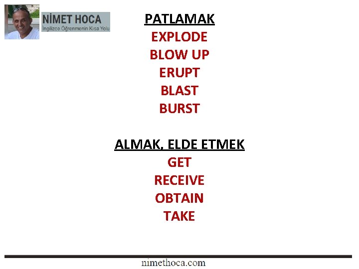 PATLAMAK EXPLODE BLOW UP ERUPT BLAST BURST ALMAK, ELDE ETMEK GET RECEIVE OBTAIN TAKE