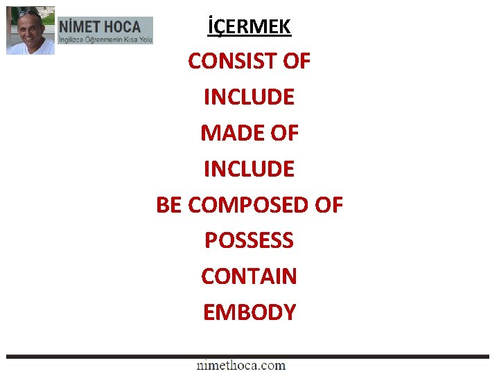 İÇERMEK CONSIST OF INCLUDE MADE OF INCLUDE BE COMPOSED OF POSSESS CONTAIN EMBODY 