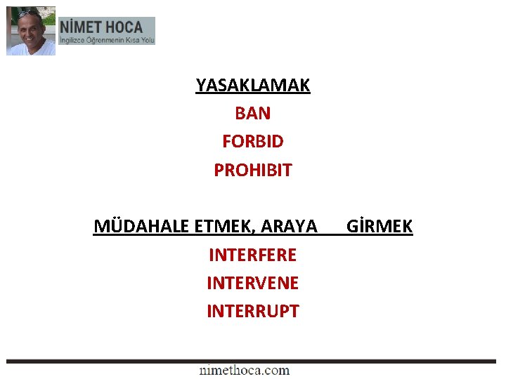 YASAKLAMAK BAN FORBID PROHIBIT MÜDAHALE ETMEK, ARAYA INTERFERE INTERVENE INTERRUPT GİRMEK 