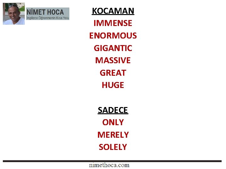 KOCAMAN IMMENSE ENORMOUS GIGANTIC MASSIVE GREAT HUGE SADECE ONLY MERELY SOLELY 