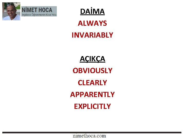 DAİMA ALWAYS INVARIABLY AÇIKÇA OBVIOUSLY CLEARLY APPARENTLY EXPLICITLY 