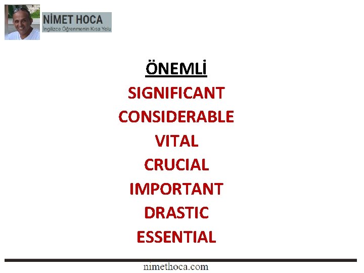 ÖNEMLİ SIGNIFICANT CONSIDERABLE VITAL CRUCIAL IMPORTANT DRASTIC ESSENTIAL 