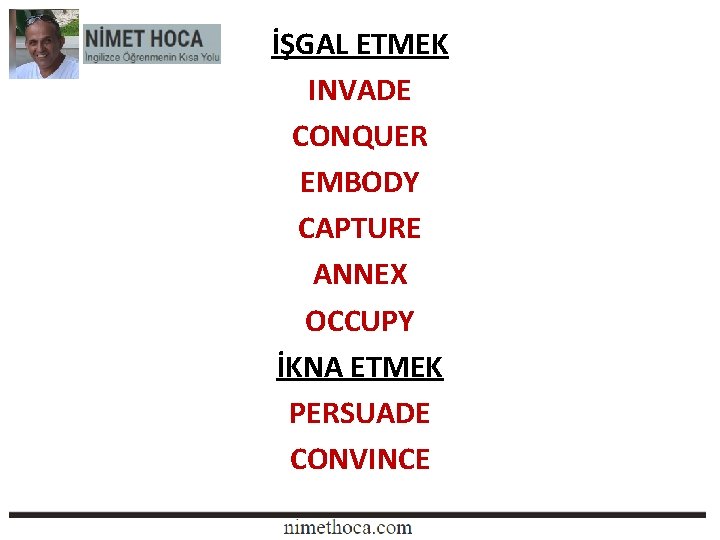 İŞGAL ETMEK INVADE CONQUER EMBODY CAPTURE ANNEX OCCUPY İKNA ETMEK PERSUADE CONVINCE 