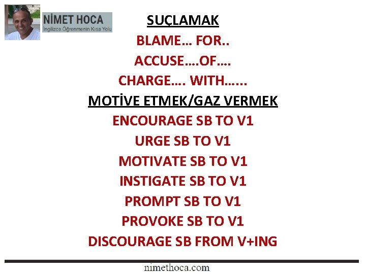 SUÇLAMAK BLAME… FOR. . ACCUSE…. OF…. CHARGE…. WITH…. . . MOTİVE ETMEK/GAZ VERMEK ENCOURAGE