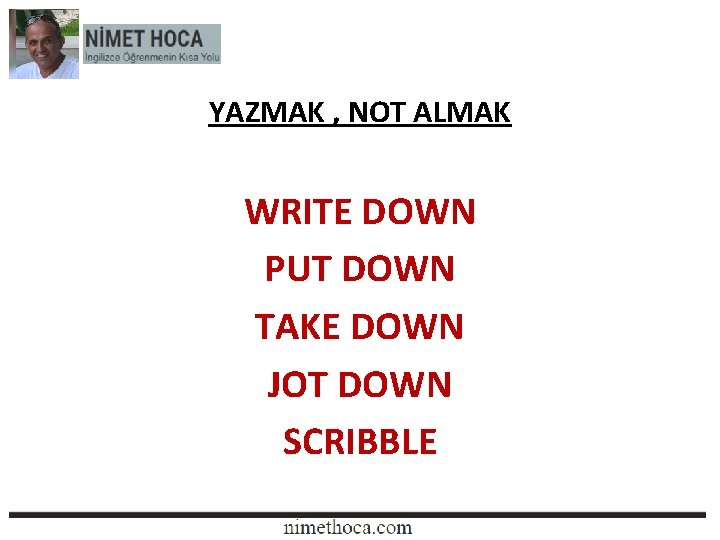 YAZMAK , NOT ALMAK WRITE DOWN PUT DOWN TAKE DOWN JOT DOWN SCRIBBLE 
