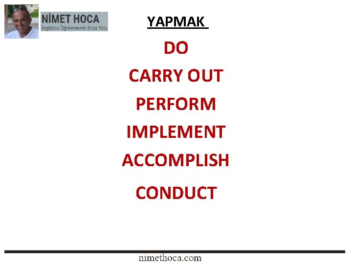 YAPMAK DO CARRY OUT PERFORM IMPLEMENT ACCOMPLISH CONDUCT 