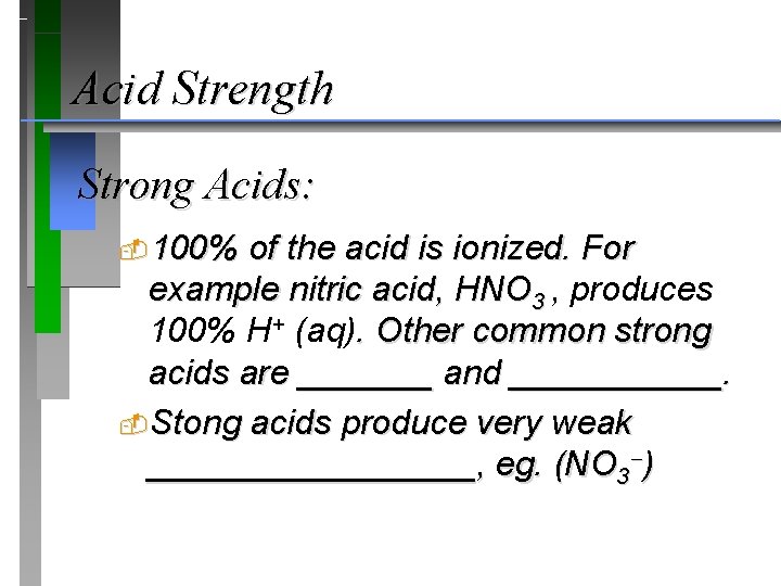Acid Strength Strong Acids: 100% of the acid is ionized. For example nitric acid,