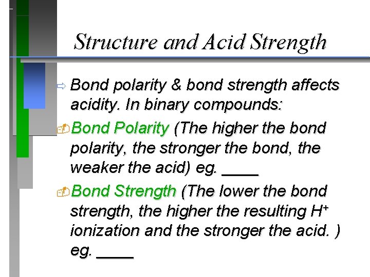 Structure and Acid Strength ð Bond polarity & bond strength affects acidity. In binary