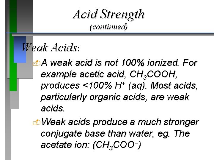 Acid Strength (continued) Weak Acids: A weak acid is not 100% ionized. For example