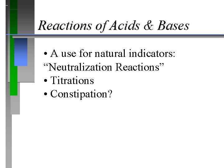 Reactions of Acids & Bases • A use for natural indicators: “Neutralization Reactions” •