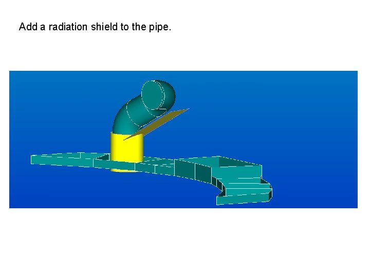 Add a radiation shield to the pipe. 